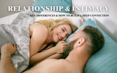 Relationship and Intimacy: Key Differences & How to Build a Deep Connection