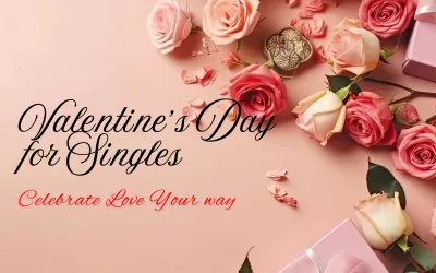 Valentine’s Day Ideas for Singles – Celebrate Love, Your Way!